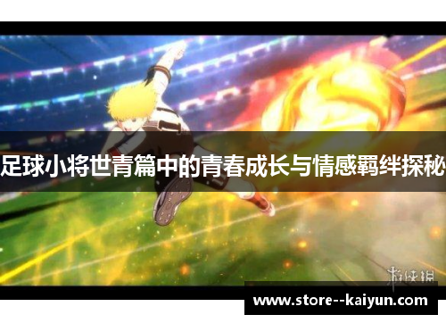 足球小将世青篇中的青春成长与情感羁绊探秘
