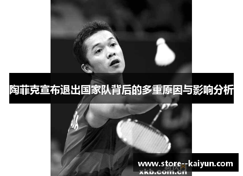 陶菲克宣布退出国家队背后的多重原因与影响分析