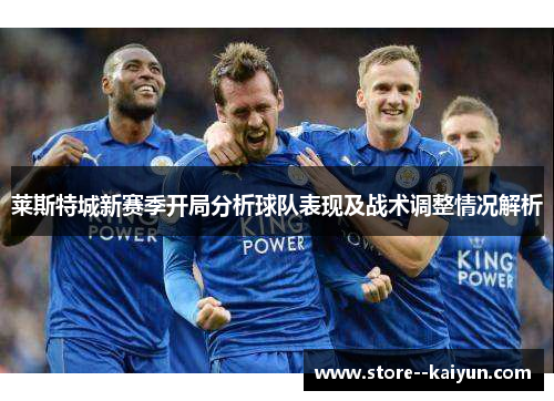 莱斯特城新赛季开局分析球队表现及战术调整情况解析
