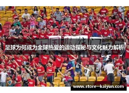 足球为何成为全球热爱的运动探秘与文化魅力解析